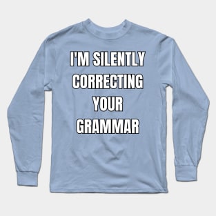 I'm Silently Correcting Your Grammar! Long Sleeve T-Shirt